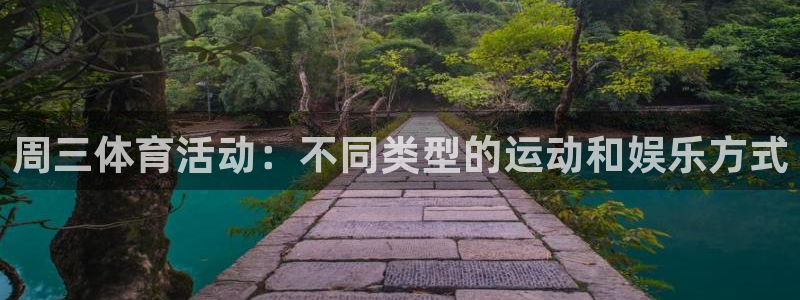 必一运动官网入口：周三体育活动：不同类型的运动和娱乐方式