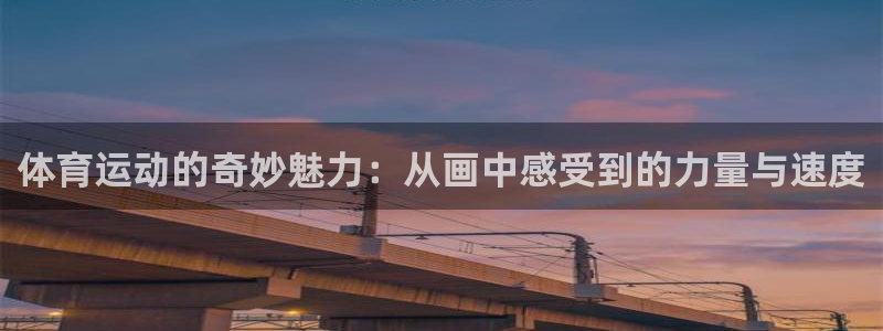 必一运动体育官网：体育运动的奇妙魅力：从画中感受到的力量与速度