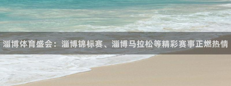 必一运动体育官网入口：淄博体育盛会：淄博锦标赛、淄博马拉松等精彩赛事正燃热情