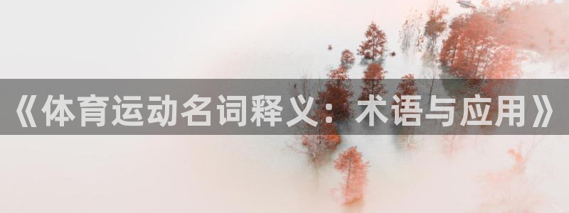 b体育必一运动官网：《体育运动名词释义：术语与应用》
